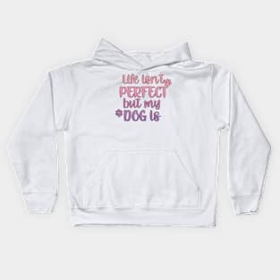 Life isn't perfect but my dog is Kids Hoodie